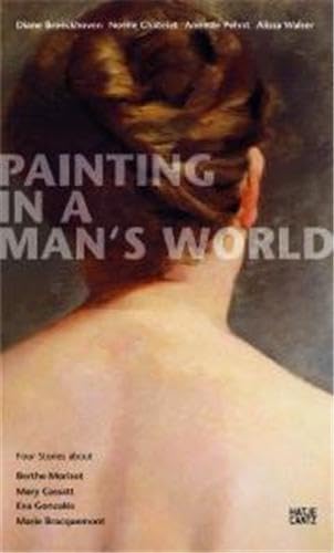 Painting in a Man's World: Four Stories about Berthe Morisot, Mary Cassatt, Eva Gonzalès, Marie Bracquemond - Broeckhoven, Diane; Châtelet, Noëlle; Pehnt, Annette; Walser, Alissa