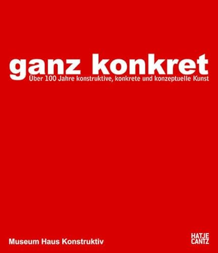 9783775728409: Ganz Konkret: ber 100 Jahre konstruktive, konkrete und konzeptuelle Kunst