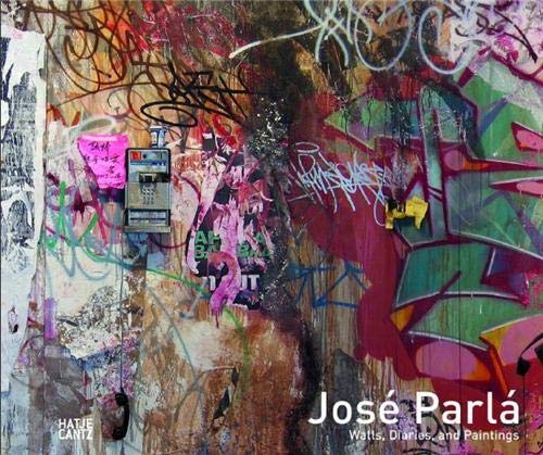 Jose Parla: Walls, Diaries, and Paintings - Parla, Jose and Michael Betancourt; Isolde Brielmaier; Greg Tate