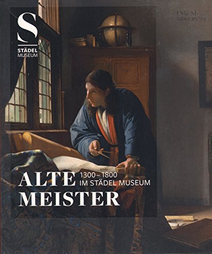 Alte Meister, 1300 - 1800, im Städel Museum. Städel-Museum. - Sander, Jochen und Max Hollein (Hrsg.)