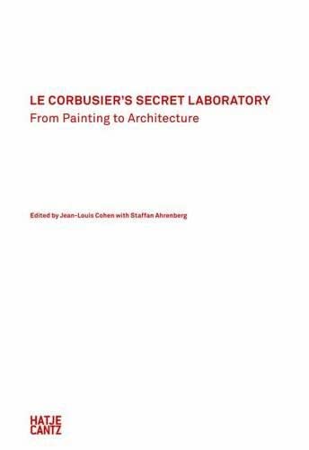 9783775735681: Le Corbusier's Secret Laboratory: From Painting to Architecture