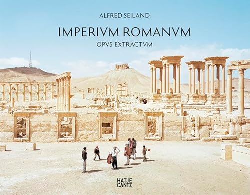Alfred Seiland: Imperium Romanum Opus Extractum (English/German)
