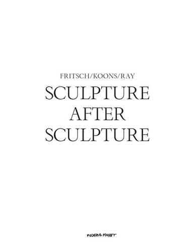 Imagen de archivo de Sculpture After Sculpture: Fritsch, Koons, Ray a la venta por Midtown Scholar Bookstore