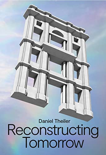Stock image for Daniel Theiler: Reconstructing Tomorrow for sale by Brook Bookstore
