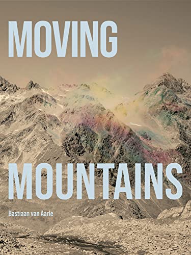 Stock image for Bastiaan van Aarle: Moving Mountains for sale by Brook Bookstore