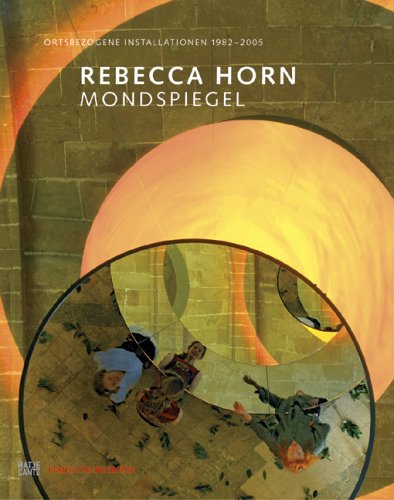Rebecca Horn: Mondspiegel - Ortsbezogene Installationen 1982 - 2005 (German)