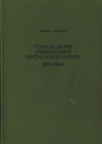 FuÌˆnfzig Jahre ungarischer Kirchengeschichte: 1895-1945 (Studia Hungarica) (German Edition) (9783775808835) by AdriaÌnyi, Gabriel