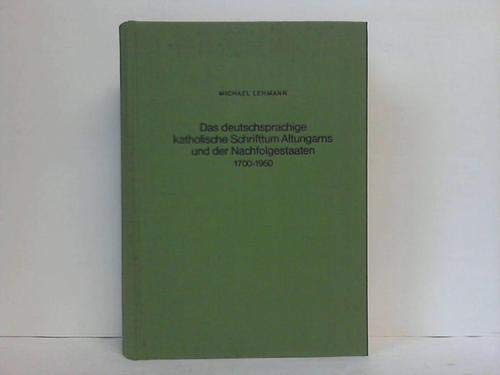 Das deutschsprachige katholische Schrifttum Altungarns und der Nachfolgestaaten 1700 - 1950.