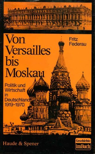 Stock image for Von Versailles bis Moskau; Politik und Wirtschaft in Deutschland 1919-1970 for sale by Bernhard Kiewel Rare Books