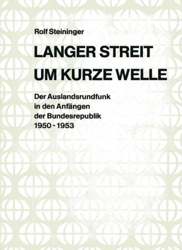 Langer Streit um kurze Welle. Der Auslandsrundfunk in den Anfängen der Bundesrepublik 1950-1953.
