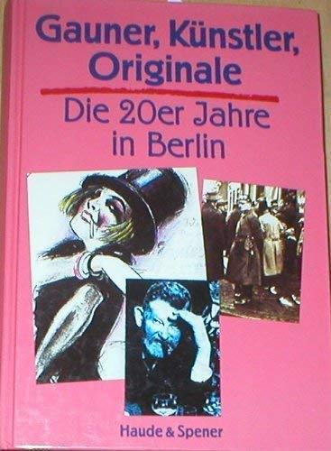 Gauner, Künstler, Originale. Die 20er Jahre in Berlin