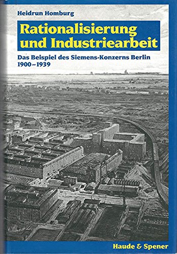 Rationalisierung und Industriearbeit. Arbeitsmarkt , Management, Arbeiterschaft des Siemens-Konzern 1900 bis 1939. - Homburg, Heidrun