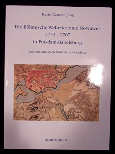 Beispielbild fr Die Bhmische Weberkolonie Nowawes 1751-1767 in Potsdam-Babelsberg. Bauliche und stdtebauliche Entwicklung. zum Verkauf von Antiquariat Librarius