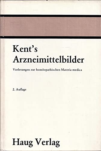 Kent`s Arzneimittelbilder. Vorlesungen zur homöopathischen Materia medica.