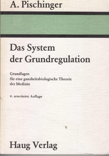 Das System der Grundregulation. Grundlagen für eine ganzheitsbiologische Theorie der Medizin - Alfred Pischinger