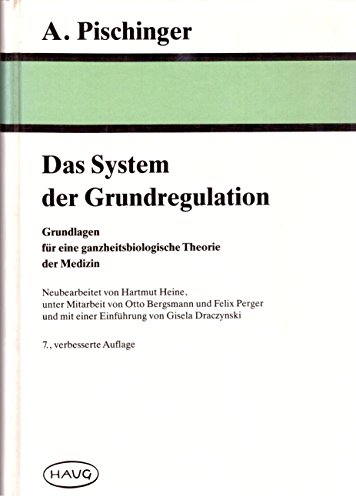 Alfred Pischinger (Autor) Hartmut Heine Otto Bergsmann Felix Perger Gisela Draczynski - Das System der Grundregulation. Grundlagen fr eine ganzheitsbiologische Theorie der Medizin Alfred Pischinger chronische Krankheiten Behandlung Pischingers System Humoralpathologie Organpathologie Neuralpathologie Zellularpathologie Permeabilittspathologie pathologische Morphologie Physiologie Psychologie Grundregulation Komplementrmedizin