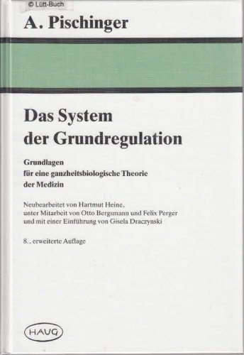 Das System der Grundregulation. Grundlagen für eine ganzheitsbiologische Theorie der Medizin - Pischinger, A.