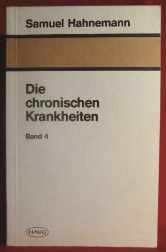 Die chronischen Krankheiten. Ihre eigentümliche Natur und homöopathische Heilung von Samuel Hahnemann (Autor) - Samuel Hahnemann (Autor)