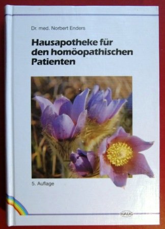 Hausapotheke für den homöopathischen Patienten. Ein Lesebuch für Laien und Studierende - Enders, Norbert