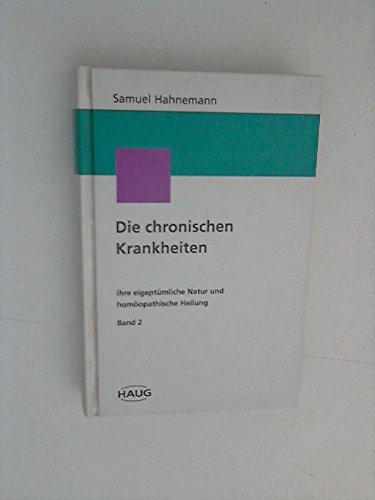 Die chronischen Krankheiten, 5 Bde. Ihre eigentümliche Natur und homöopathische Heilung.