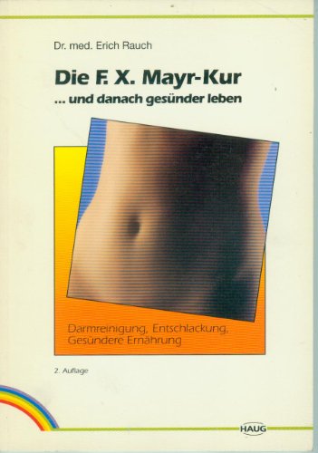 Die F.-X.-Mayr-Kur . und danach gesünder leben : Darmreinigung, Entschlackung, gesündere Ernährung ; mit 6 Tabellen. von, Ernährung und Diätetik - Rauch, Erich