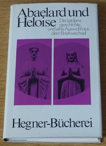 Abaelard und Heloise : Die Leidensgeschichte und eine Auswahl aus dem Briefwechsel. [Dieser Ausg. liegt d. Übers. von P. Baumgärtner zugrunde.] / Hegner-Bücherei. - Abaelard, Peter