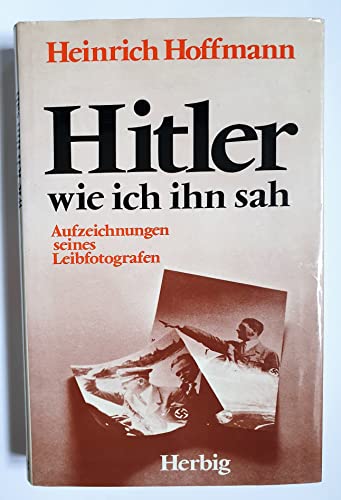 Hitler, wie ich ihn sah: Aufzeichnungen seines Leibfotografen (German Edition) (9783776606683) by Hoffmann, Heinrich