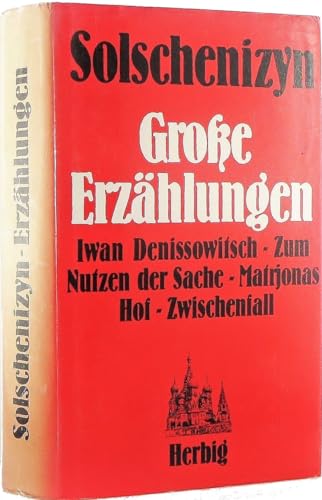 Große Erzählungen : Iwan Denissowitsch. Zum Nutzen der Sache. Matrjonas Hof. Zwischenfall / Alexander Solschenizyn. Dt. [aus d. Russ. übers.] von Wilhelm Löser. - Solzenicyn, Aleksandr I.