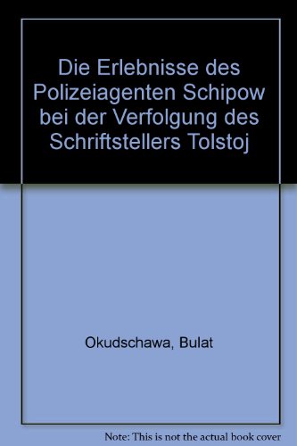 Die Erlebnisse des Polizeiagenten Schipow bei der Verfolgung des Schriftstellers Tolstoj. Roman.