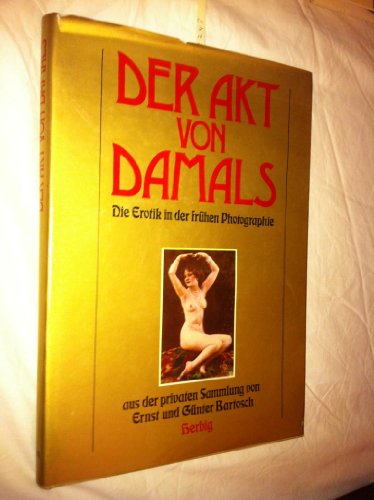 Beispielbild fr Der Akt von damals. Die Erotik in der frhen Photographie aus der privaten Sammlung von Ernst und Gnter Bartosch. zum Verkauf von Antiquariat am St. Vith