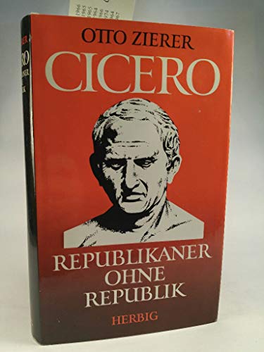 Cicero.Republikaner ohne Republik. - Zierer, Otto