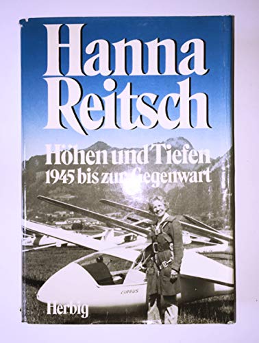 Höhen und Tiefen - 1945 bis zur Gegenwart. Das neue Buch der weltberühmten Testpilotin Flugkapitän Hanna Reitsch. - Hanna Reitsch