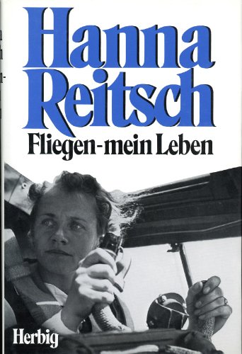 Fliegen, mein Leben - Reitsch, Hanna