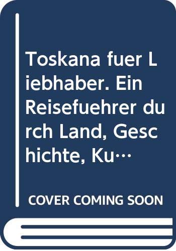 Toskana für Liebhaber. Ein Reiseführer durch Land, Geschichte, Kultur und Gastronomie - Wolfgang O. Steinhardt