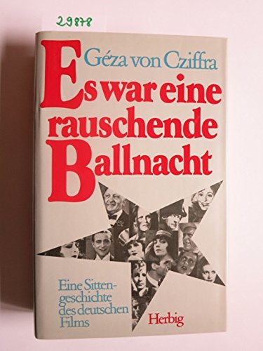 Es war eine rauschende Ballnacht: Eine Sittengeschichte des deutschen Films - Cziffra Geza, von