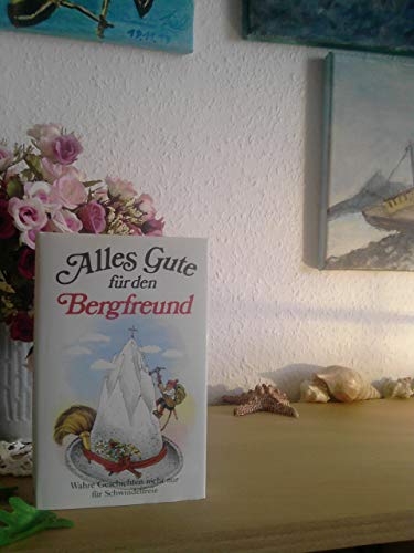 Beispielbild fr Alles Gute fr den Bergfreund. Wahre Geschichten nicht nur fr Schwindelfreie zum Verkauf von Gabis Bcherlager