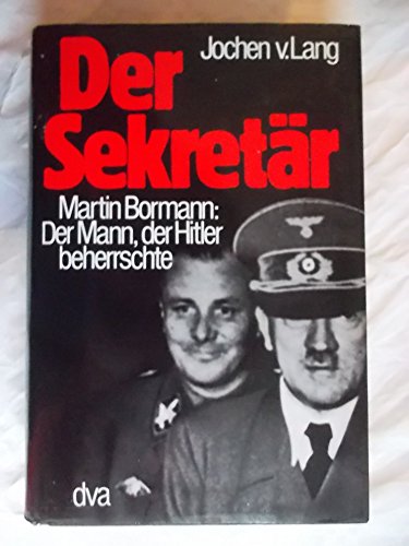 Der Sekretär. Martin Bormann, der Mann, der Hitler beherrschte. - Lang, Jochen von