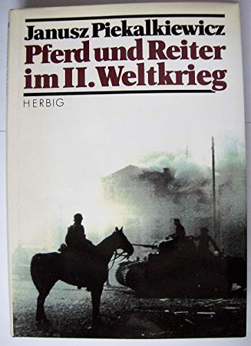 Pferd und Reiter im II. Weltkrieg - Piekalkiewicz Janusz