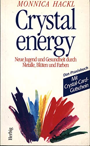 Crystal energy : neue Jugend und Gesundheit durch Metalle, Blüten und Farben ; das Praxisbuch ; m...