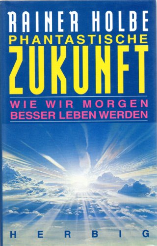 Phantastische Zukunft. Wie wir morgen besser leben werden. Mit einem Literaturverzeichnis. - Holbe, Rainer