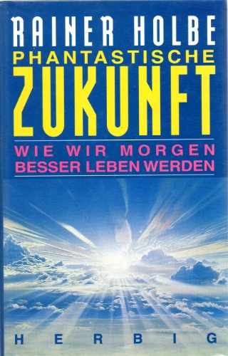 9783776619232: Phantastische Zukunft: Wie wir morgen besser leben werden (Neues Bewusstsein) - Holbe, Rainer