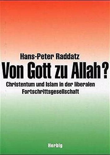 Von Gott zu Allah? : Christentum und Islam in der liberalen Fortschrittsgesellschaft / Hans-Peter Raddatz - Raddatz, Hans-Peter