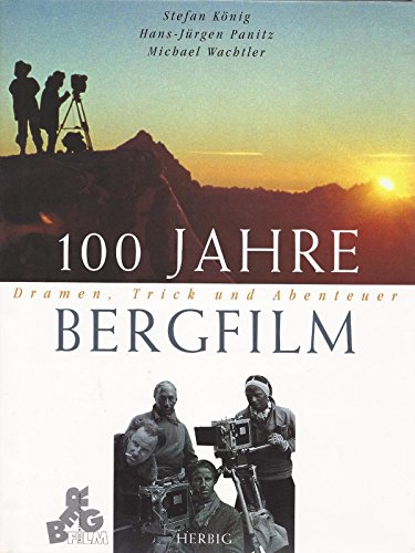 100 Jahre Bergfilm - König, Stefan, Hans-Jürgen Panitz und Michael Wachtler