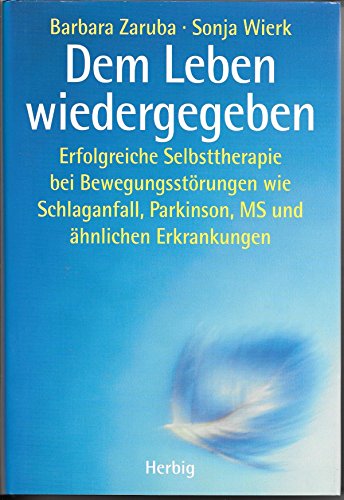 Dem Leben wiedergegeben. Erfolgreiche Selbsttherapie bei Bewegungsstörungen wie Schlaganfall, Par...