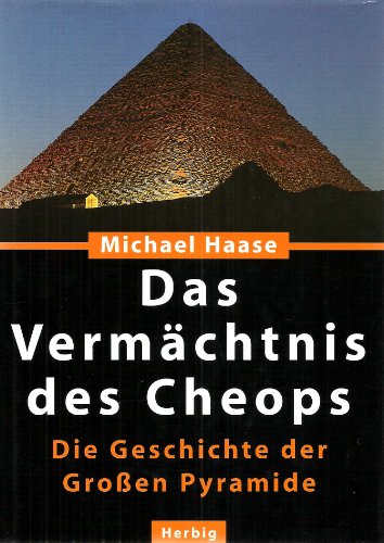 Das Vermächtnis des Cheops: Die Geschichte der Großen Pyramide - Haase, Michael