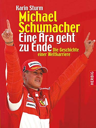 Michael Schumacher ; Eine Ära geht zu Ende ; die Geschichte einer Weltkarriere - Sturm, Katrin