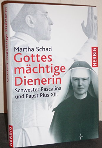 Gottes mächtige Dienerin. Schwester Pascalina und Papst Pius XII. 3. durchges. Aufl. - Schad, Martha