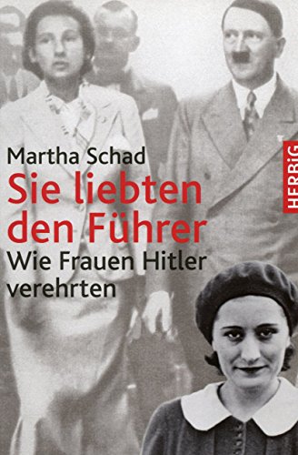 Beispielbild fr Sie liebten den Führer: Wie Frauen Hiler verehrten (Gebundene Ausgabe) von Martha Schad (Autor) mit groem Bildteil zum Verkauf von Nietzsche-Buchhandlung OHG