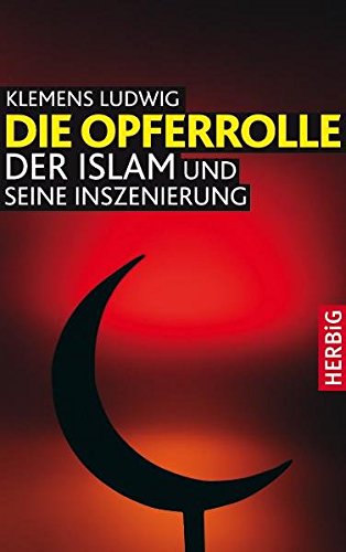 Die Opferrolle: Der Islam und seine Inszenierung - Ludwig, Klemens