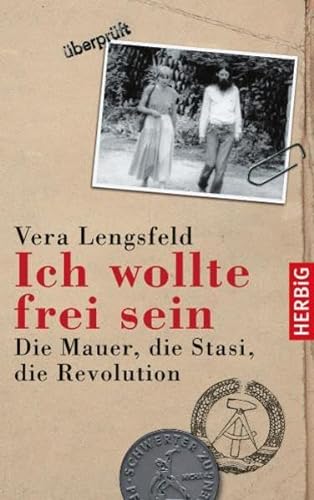 Ich wollte frei sein: Die Mauer, die Stasi, die Revolution - Lengsfeld, Vera